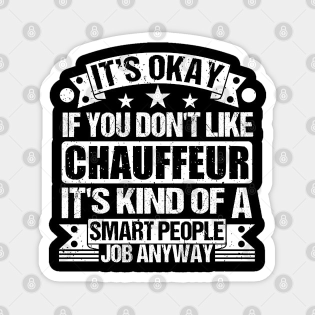 Chauffeur lover It's Okay If You Don't Like Chauffeur It's Kind Of A Smart People job Anyway Magnet by Benzii-shop 