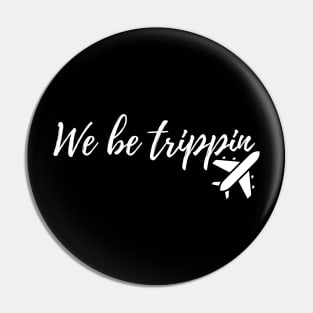 we be trippin Pin