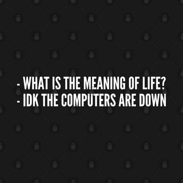 What Is The Meaning Of Life - Funny Geek Humor Computer Joke Slogan Statement by sillyslogans