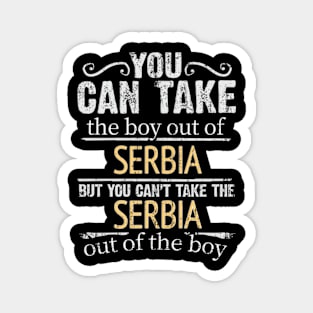 You Can Take The Boy Out Of Serbia But You Cant Take The Serbia Out Of The Boy - Gift for Serbian With Roots From Serbia Magnet