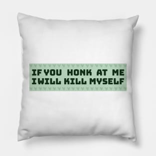 If You Honk At Me I Will Kill Myself Pillow