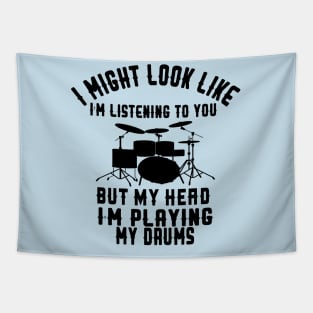 i might look like i'm listening to you but my head i'm playing my Drums Tapestry