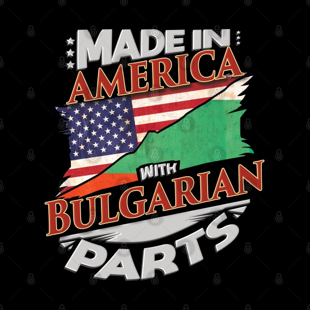 Made In America With Bulgarian Parts - Gift for Bulgarian From Bulgaria by Country Flags