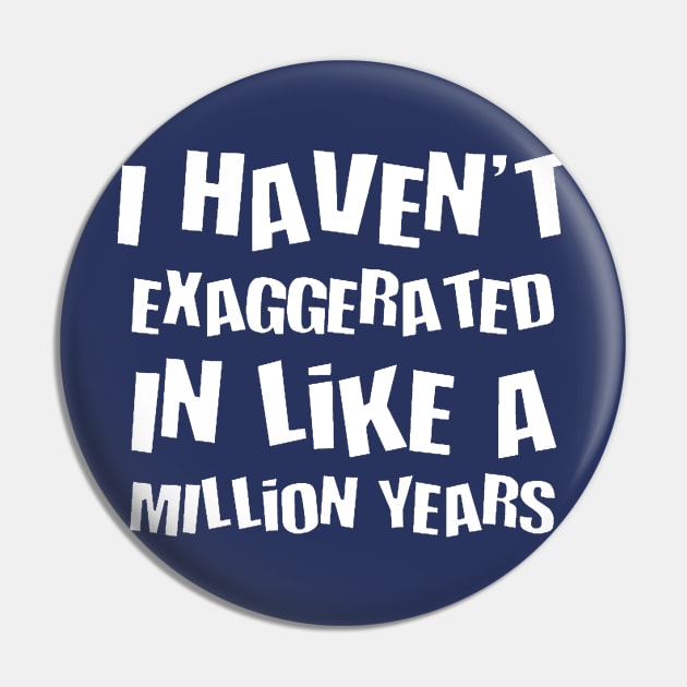 I Havent Exaggerated In Like A Million Years Fun Hyperbole Pin by taiche