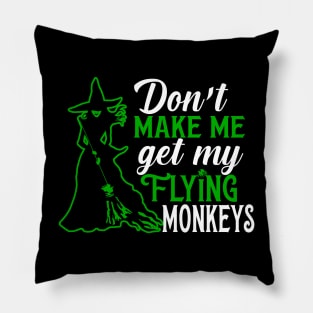 Don't Make Me Get my Flying Monkeys Pillow