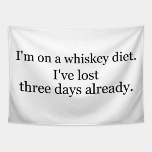 I'm on a whiskey diet. I've lost three days already. Tapestry