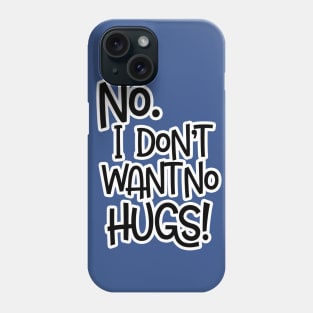 No I Don't Want No Hugs - Black Letters Phone Case