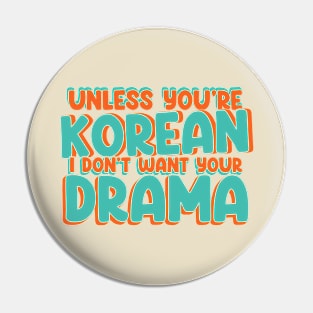 Unless You're Korean, I Don't Want Your Drama - Funny K-Drama Pin