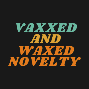 Vaxxed and waxed novelty T-Shirt