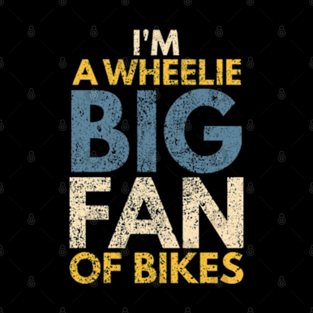 I'm A Wheelie Big Fan Of Bikes by Worldengine