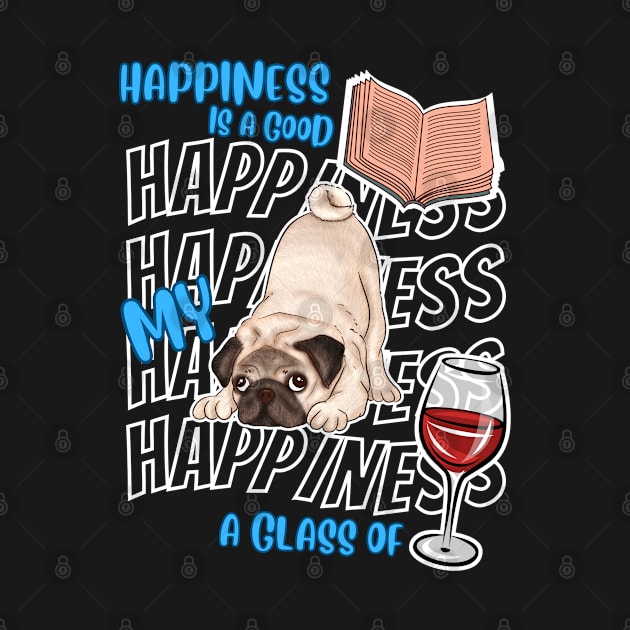 Happiness Is Pugs Books Wine Cute Pugs Dog Lover by egcreations