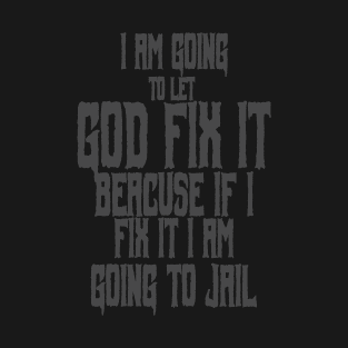 I am going to let god fix it T-Shirt