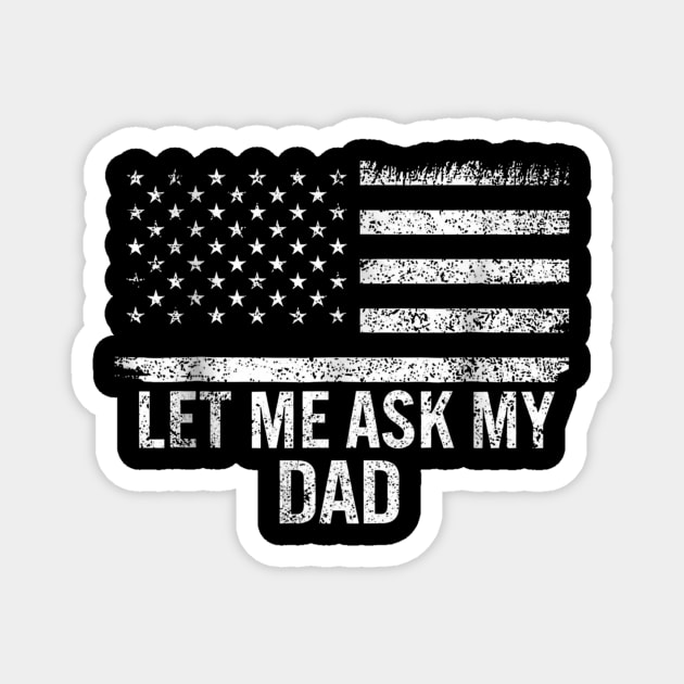 Let Me Ask My Dad American Flag Patriotic Magnet by ArtistTee ⭐⭐⭐⭐⭐
