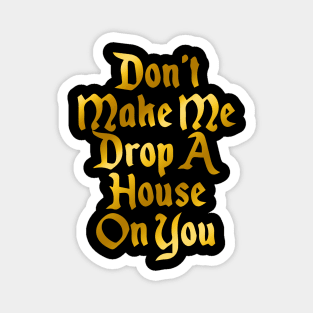 Don't Make Me Drop a House on you| Trick or treat | Halloween gift | Spooky season gifts | Halloween Decor gifts | Funny Halloween Trick or treat | Alien Lovers Halloween | Halloween monsters | Spooky season Magnet