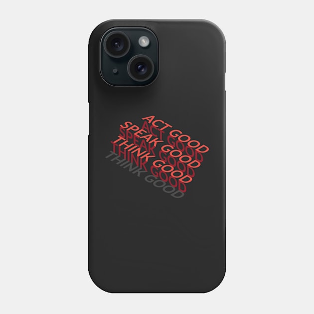 Think GOOD, Speak GOOD, Act GOOD Phone Case by dojranliev