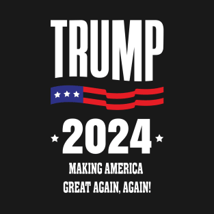 Trump 2024 - Making America Great Again, Again! - Election - American Flag - President - Republican Conservative T-Shirt