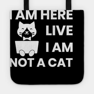 I am here live I am not a cat Tote