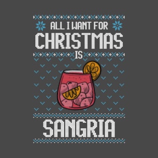 All I Want For Christmas Is Sangria - Ugly Xmas Sweater For Sangria Lover T-Shirt