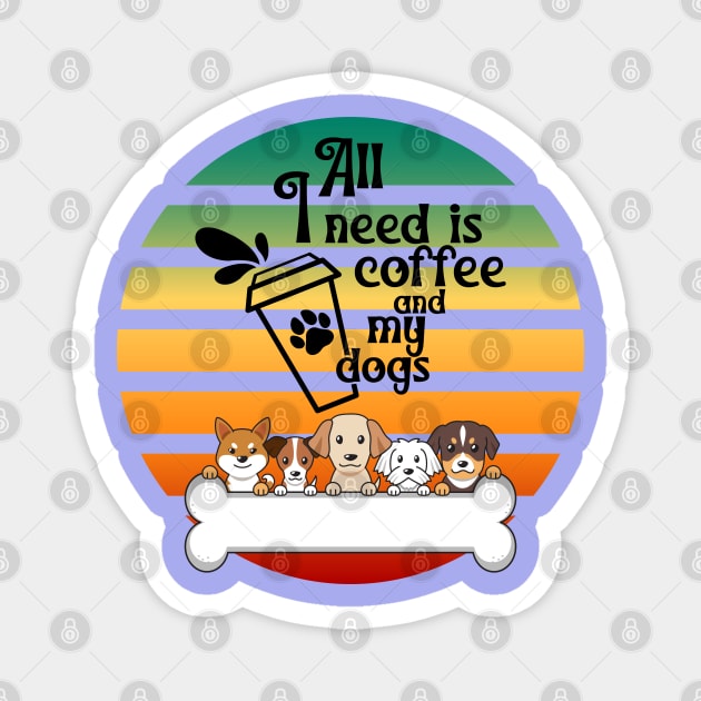 All I need is coffee and my dogs. Cute dog quote Magnet by Rubi16