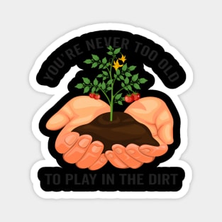 Youre Never Too Old Play In The Dirt Tomato Gardening Magnet