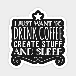 I just want to drink coffee create stuff and sleep Magnet