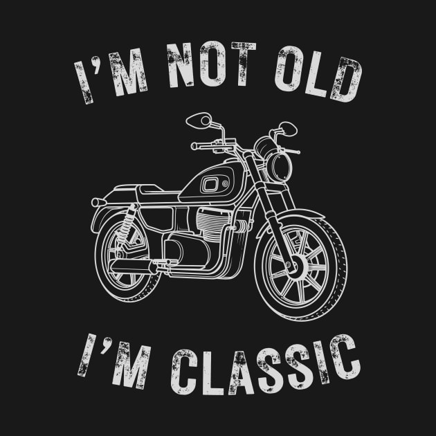 I’m not old I’m a classic vintage motorcycle by WearablePSA