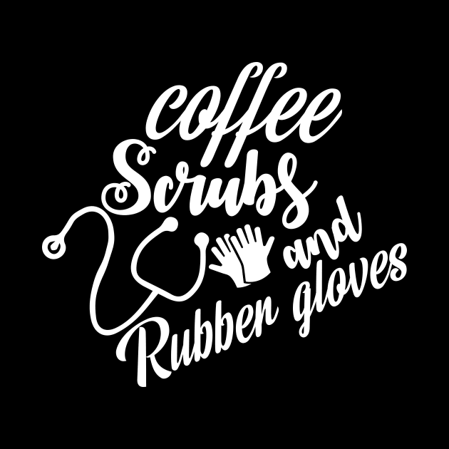 Coffee Scrubs and Rubber Gloves Funny Cute Nursing Gift - Graphic Nurse by xoclothes