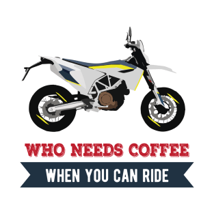 Motorcycle Husqvarna 701 quote Who Needs Coffee When You Can Ride T-Shirt