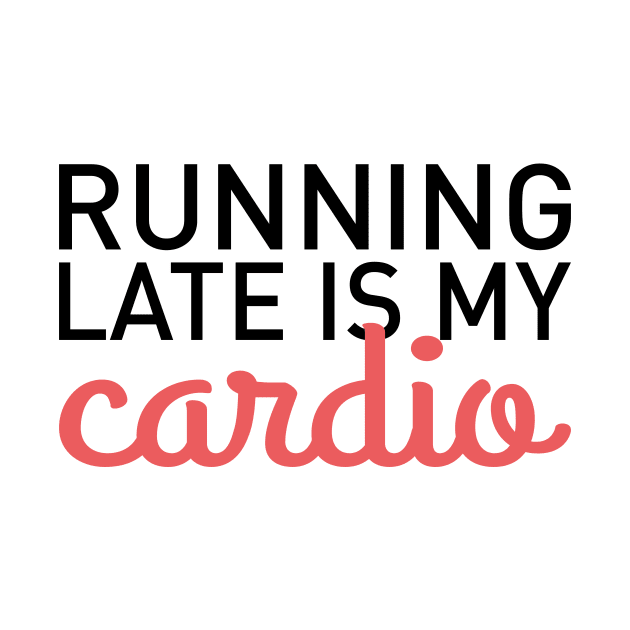 Running Late Is My Cardio by Isabelledesign