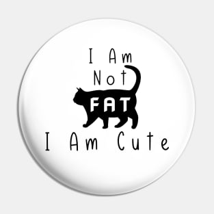 Funny Cat I Am Not Fat I Am Cute Pin