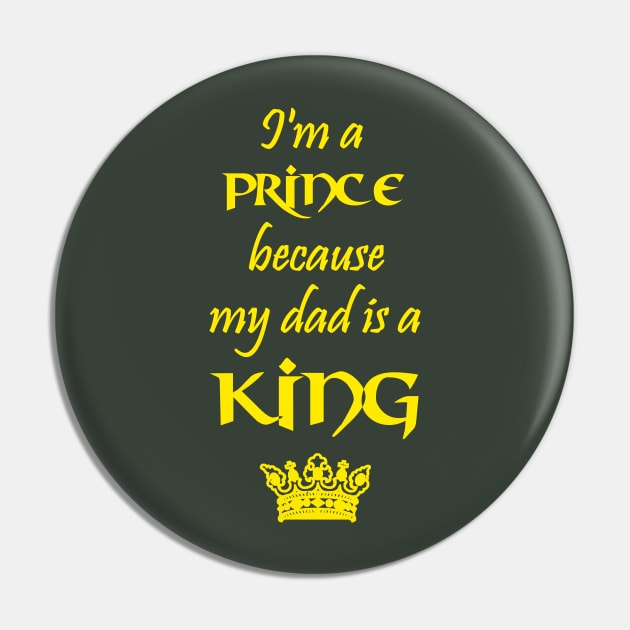 I'm a Prince because my dad is a KING yellow Pin by Teeject