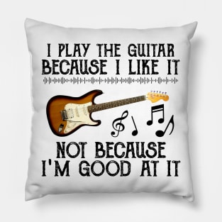 I Play The Guitar Because I Like It Not Because I'm Good At It Pillow