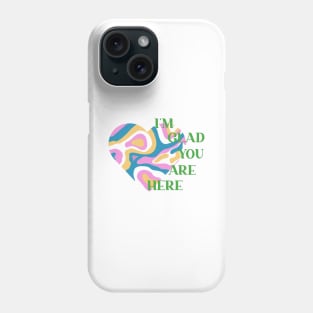 I’m glad you are here Phone Case