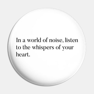 In a world of noise, listen to the whispers of your heart Pin