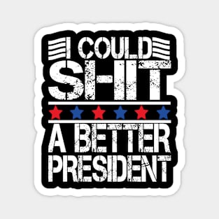 i could shit a better president Magnet