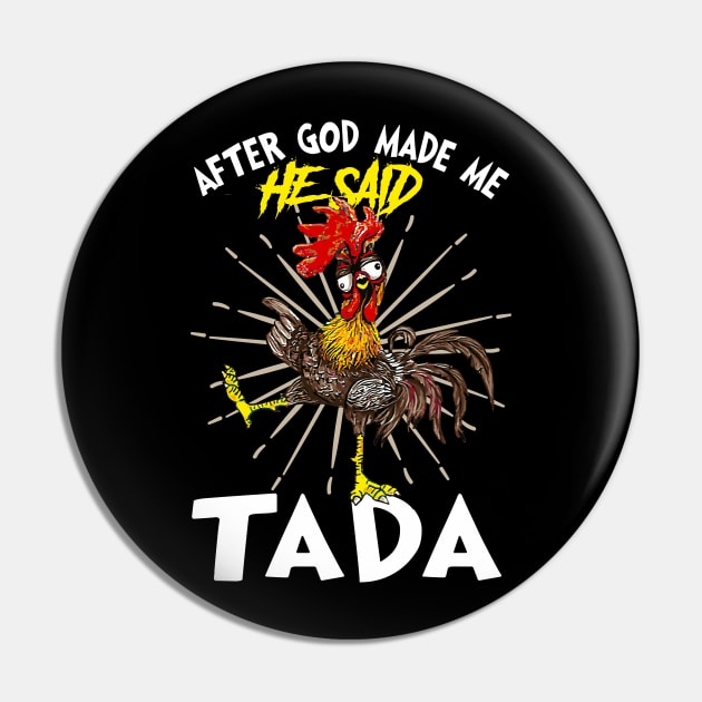 Rooster Chicken Funny After God Made Me He Said Tada Happy Pin by nvqdesigns