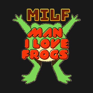 MILF MAN I LOVE FROGS T-Shirt