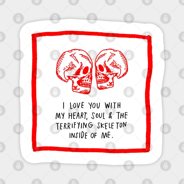 I Love You With My Heart, Soul & The Terrifying Skeleton Inside Of Me. Magnet by Black Drop