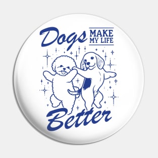 Dogs Make My Life Better Pin