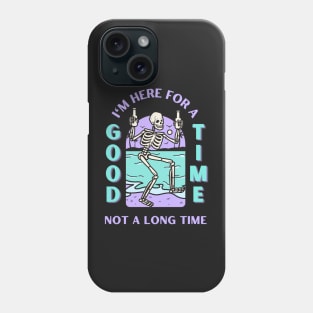 I'm here for a good time, not a long time. Phone Case