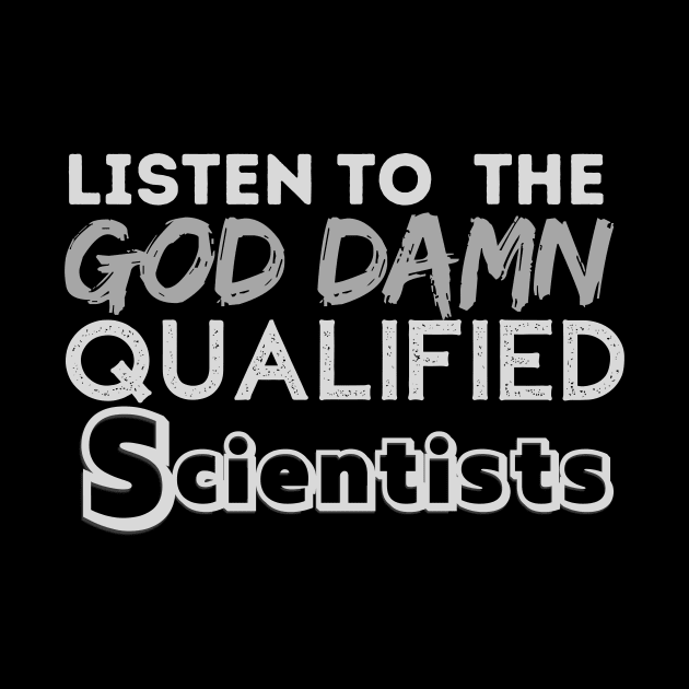 Dont look up Listen To The G-D Qualified Scientists by WearablePSA