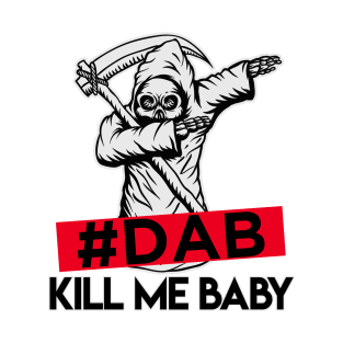 #DAB_kill_me_baby T-Shirt