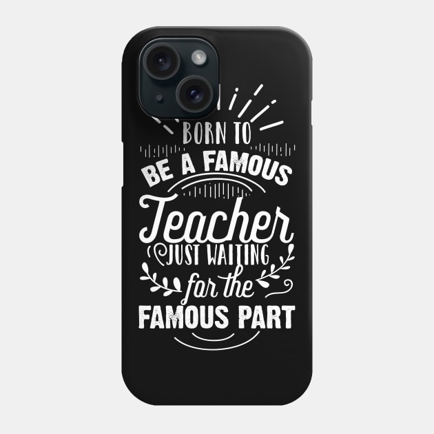 Born To Be A Famous Teacher Just Waiting for the Famous Part Phone Case by ScottsRed