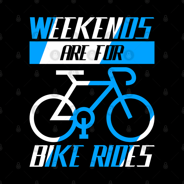 Weekends are for bike rides, Cyclist Gift Idea by AS Shirts