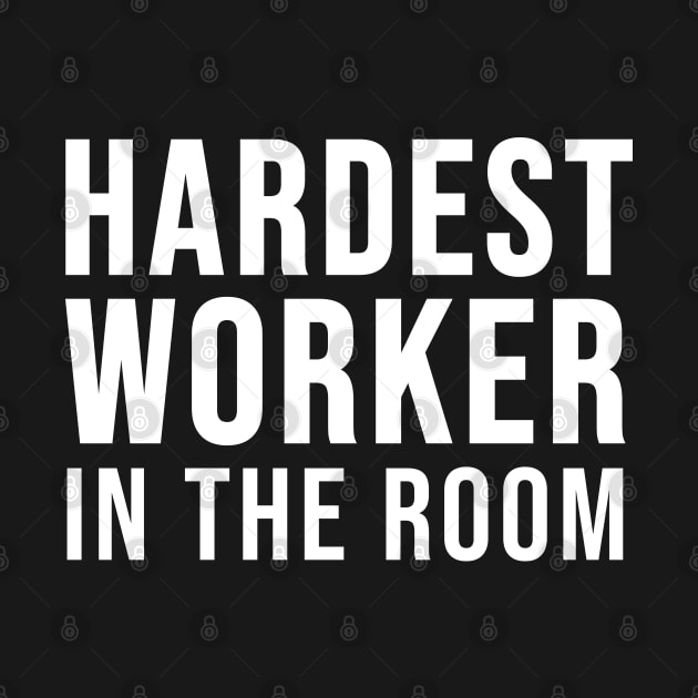 Hardest Worker In the Room by DragonTees