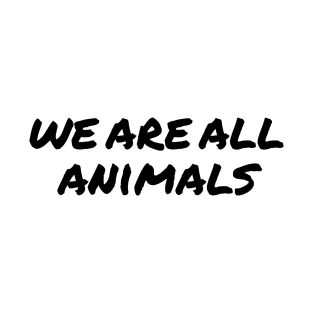 We are all Animals T-Shirt
