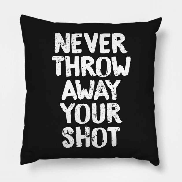 Never Throw Away Your Shot Shot Pillow Teepublic