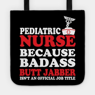 Pediatric Nurse Because Badass Butt Jabber Isn't an Official Job Title Tote