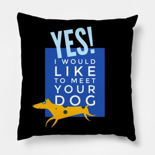 Yes I would like to meet your dog Pillow