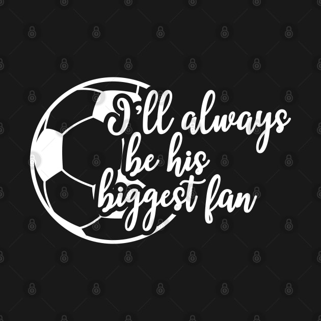 Soccer Fan - I'll be his biggest fan by KC Happy Shop